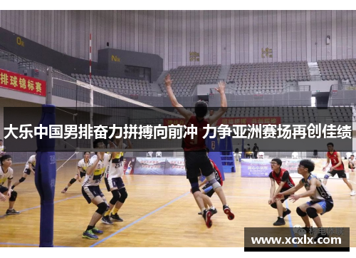 大乐中国男排奋力拼搏向前冲 力争亚洲赛场再创佳绩
