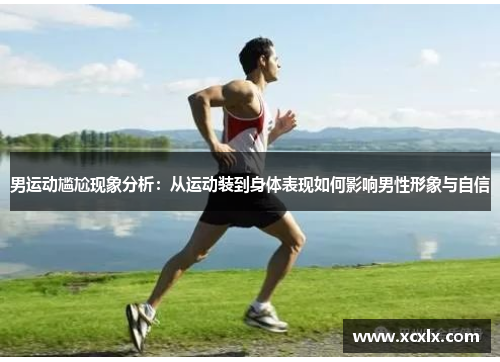 男运动尴尬现象分析：从运动装到身体表现如何影响男性形象与自信