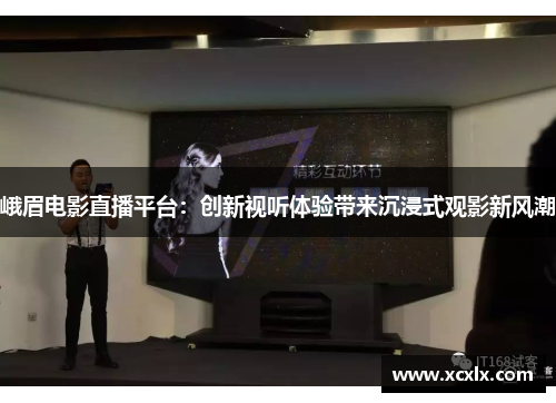 峨眉电影直播平台：创新视听体验带来沉浸式观影新风潮